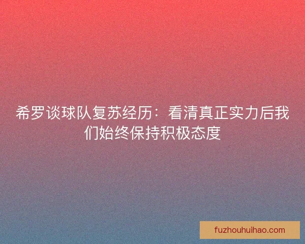 希罗谈球队复苏经历：看清真正实力后我们始终保持积极态度