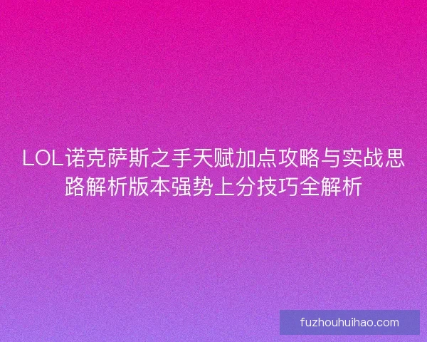 LOL诺克萨斯之手天赋加点攻略与实战思路解析版本强势上分技巧全解析